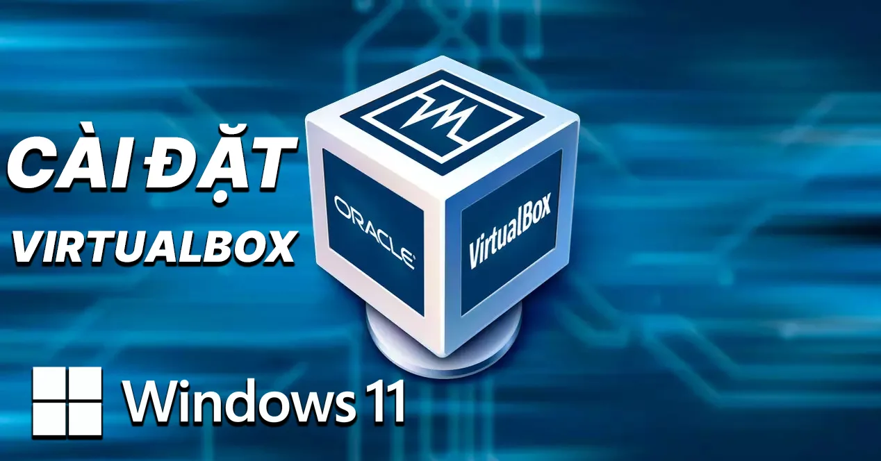 Cài đặt VirtualBox Trên Win 11, Win 10