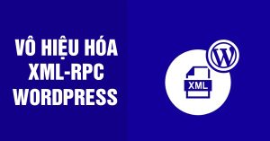 XML-RPC là gì ? Vô hiệu hóa XML-RPC như thế nào ?